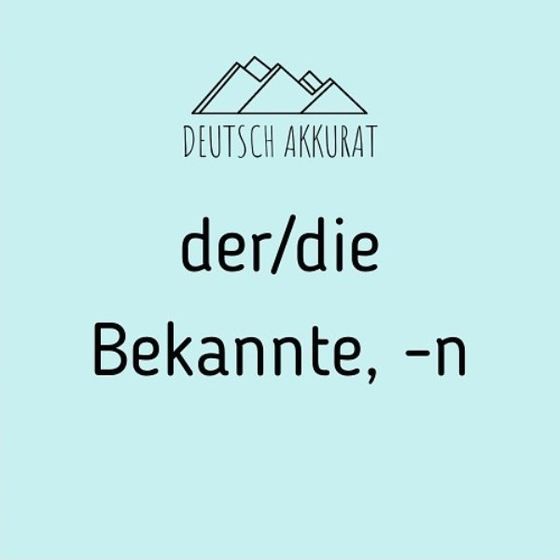 der/die Bekannte, -n