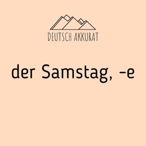 der Samstag, -e