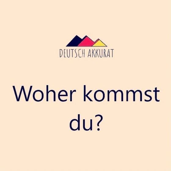 Woher kommst du?